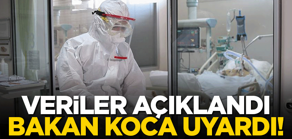 Koronavirüs verileri açıklandı! Bakan Koca uyardı