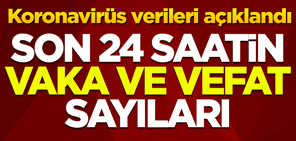 Koronavirüs verileri açıklandı! Rakamlar tedbirin önemine işaret ediyor