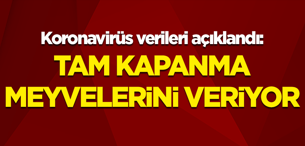 Koronavirüs verileri açıklandı! Tam kapanma meyvelerini veriyor