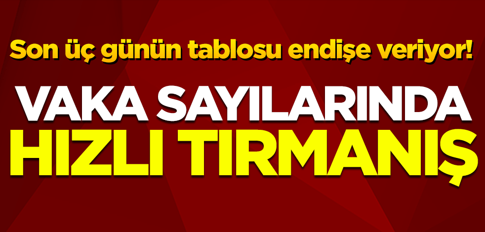 Koronavirüs verileri açıklandı: Vaka sayısı tırmanıyor!