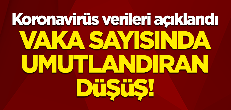 Koronavirüs verileri açıklandı: Vaka sayısında umutlandıran düşüş