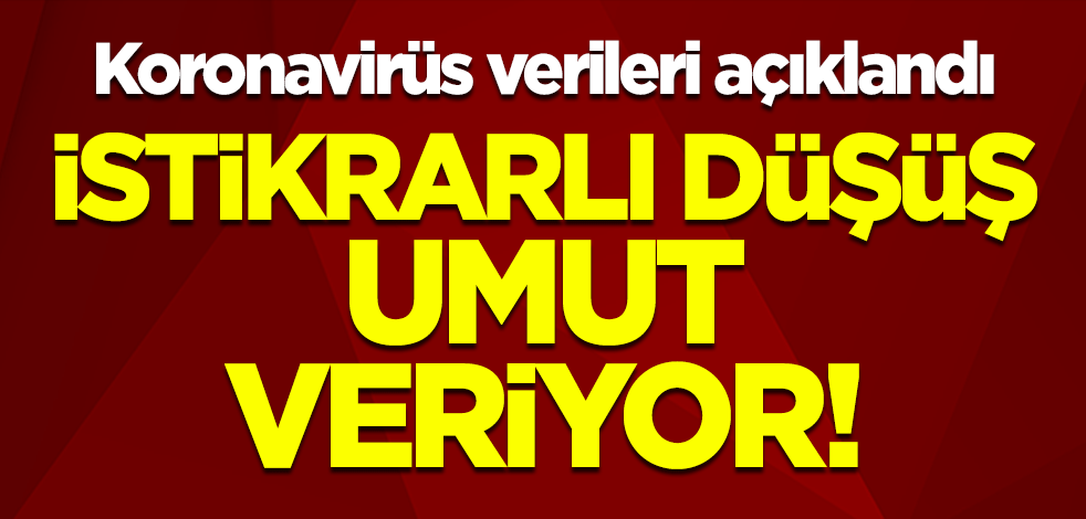 Koronavirüs verileri açıklandı! Vaka sayısındaki düşüş umut veriyor