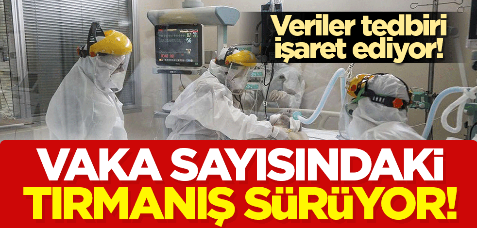 Koronavirüs verileri açıklandı! Vaka sayısındaki tırmanış sürüyor