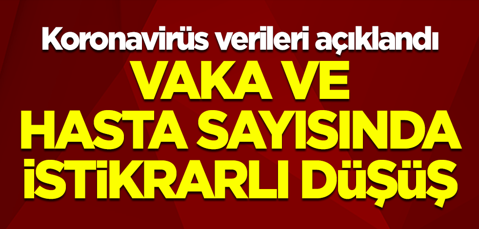 Koronavirüs verileri açıklandı! Vaka ve hasta sayısında istikrarlı düşüş