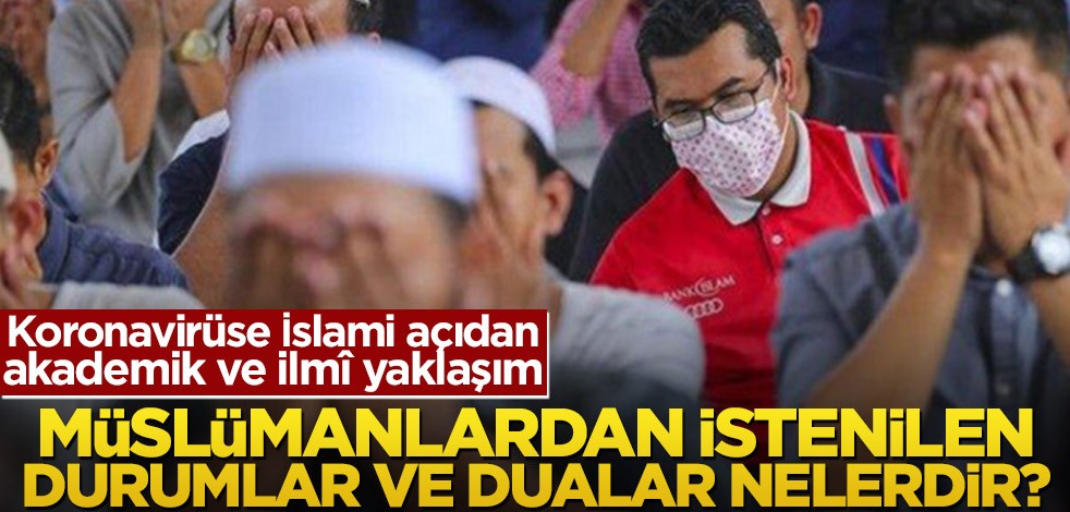 Koronavirüse İslami açıdan akademik ve ilmî yaklaşım! Müslümanlardan istenilen durumlar ve dualar nelerdir?
