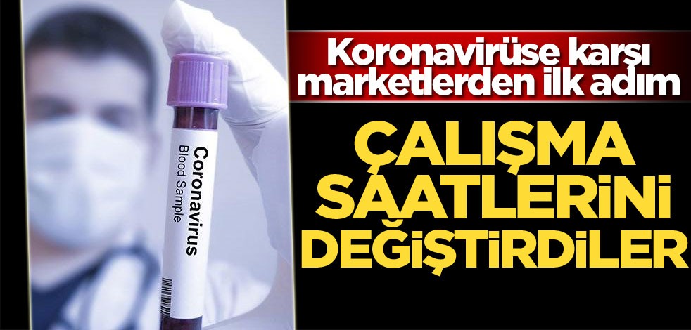 Koronavirüse karşı marketlerden ilk adım! Çalışma saatlerini değiştirdiler