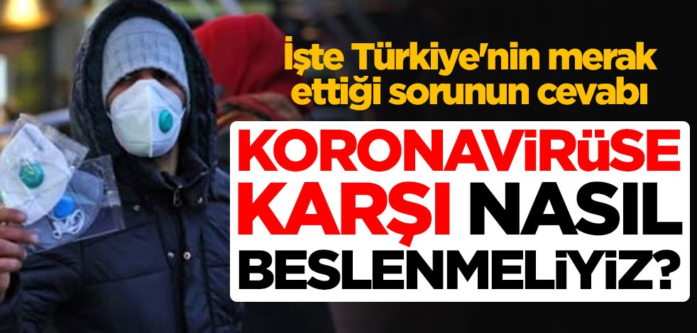 Koronavirüse karşı nasıl beslenmeliyiz? İşte Türkiye'nin merak ettiği sorunun cevabı