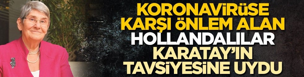 Koronavirüse karşı önlem alan Hollandalılar Canan Karatay'ın tavsiyesine uydu
