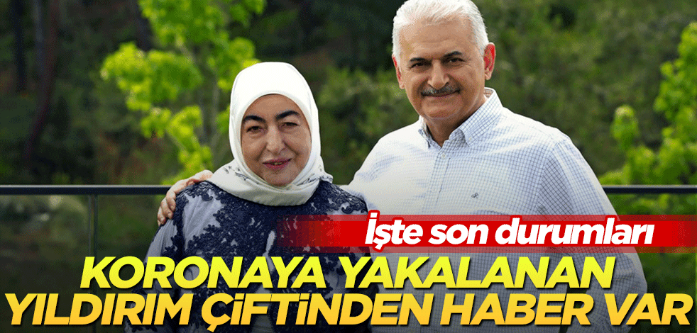 Koronavirüse yakalanan Binali Yıldırım ve eşinden haber var!