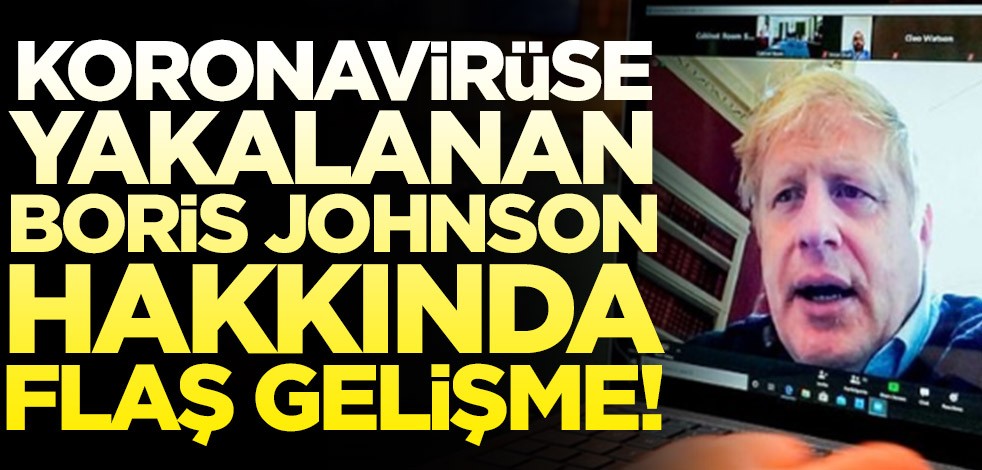 Koronavirüse yakalanan Boris Johnson hakkında flaş gelişme!