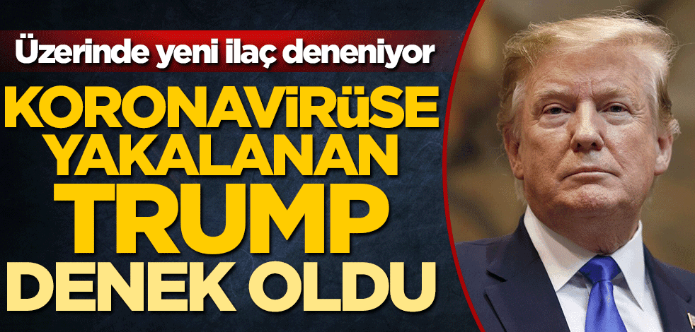 Koronavirüse yakalanan Donald Trump denek oldu! Üzerinde yeni ilaç deneniyor