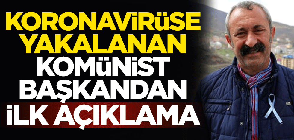 Koronavirüse yakalanan komünist başkan Fatih Mehmet Maçoğlu'ndan ilk açıklama