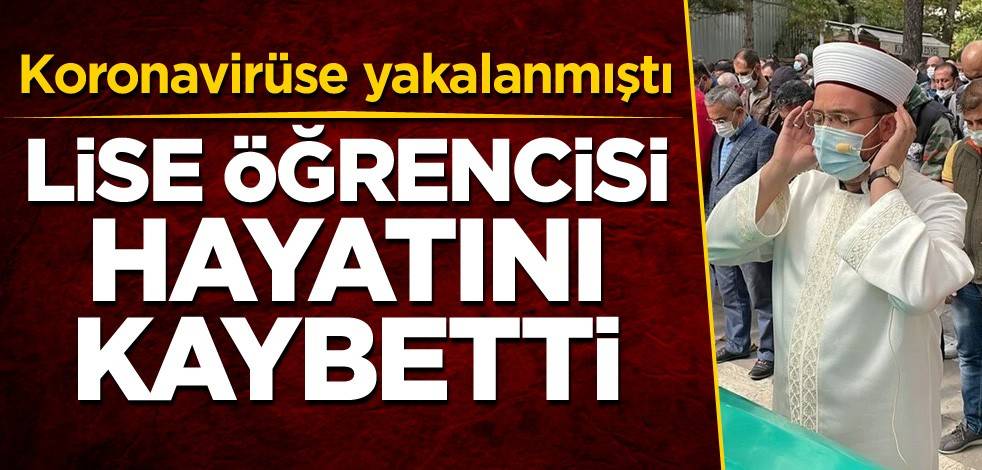 Koronavirüse yakalanan lise öğrencisi hayatını kaybetti