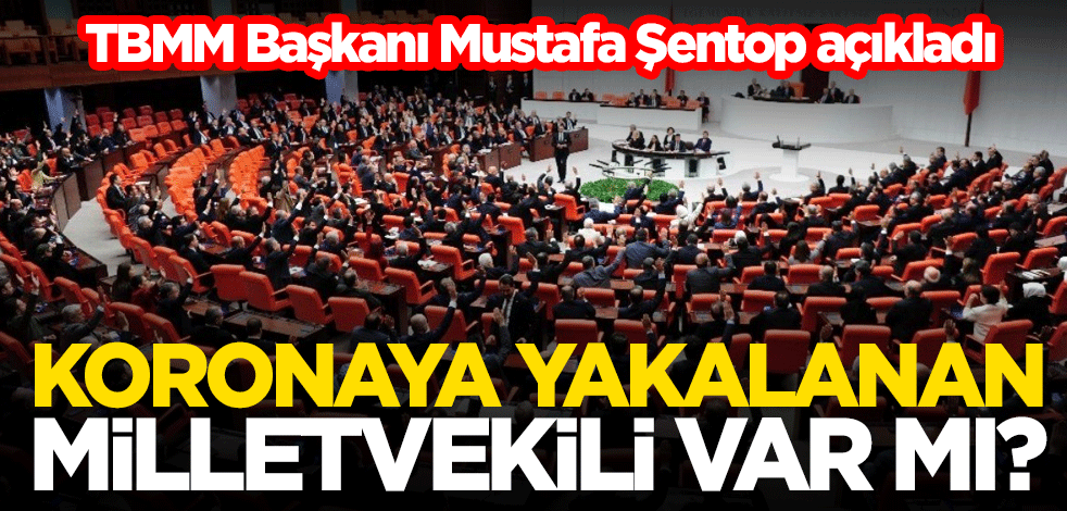 Koronavirüse yakalanan milletvekili var mı? TBMM Başkanı Mustafa Şentop açıkladı