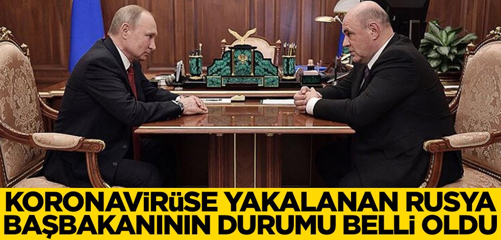 Koronavirüse yakalanan Rusya başbakanının durumu belli oldu