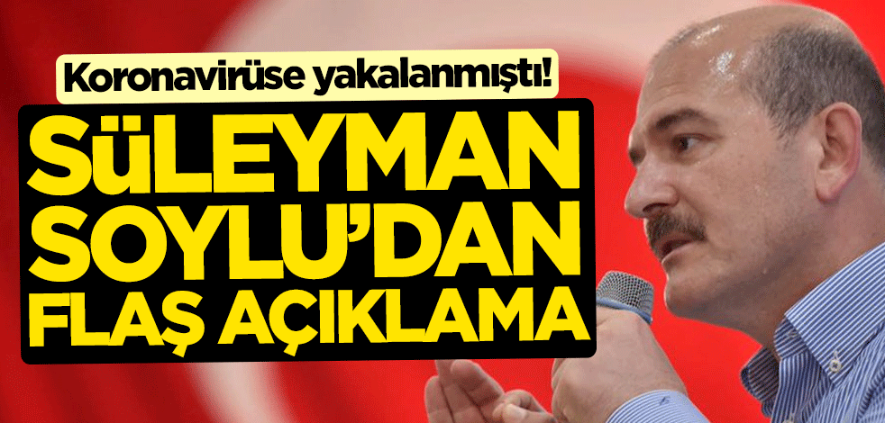 Koronavirüse yakalanmıştı! İçişleri Bakanı Süleyman Soylu'dan flaş açıklama