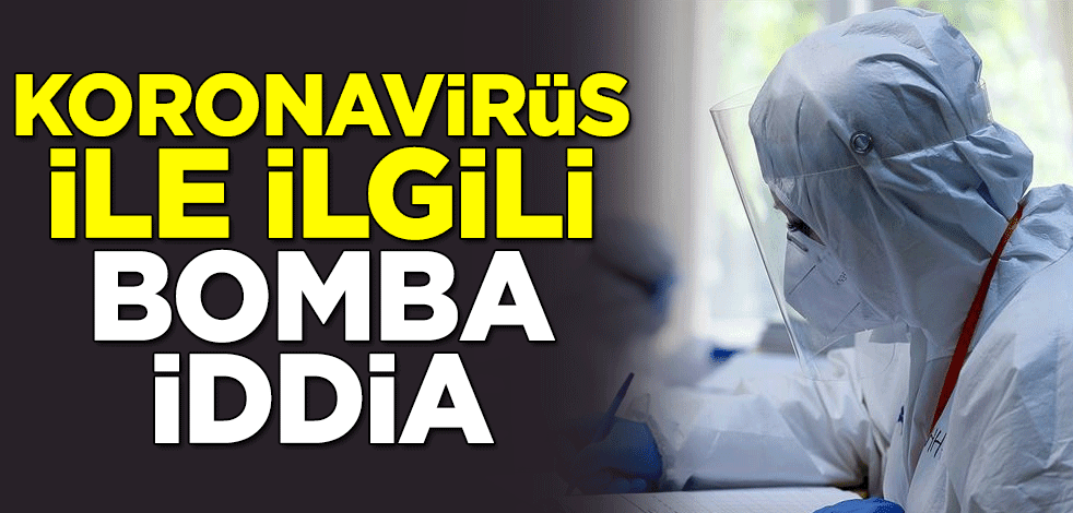 Koronavirüsle ilgili bomba iddia