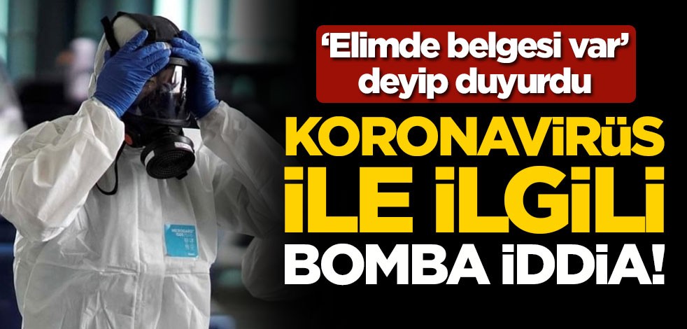 Koronavirüsle ilgili bomba iddia! "Elimde belgesi var" deyip duyurdu