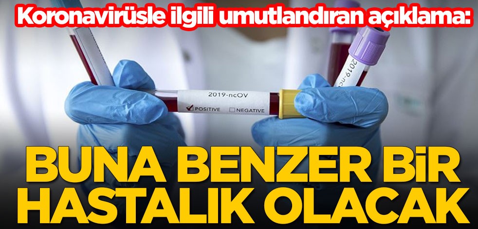Koronavirüsle ilgili umutlandıran açıklama: Ona benzer bir hastalık olacak
