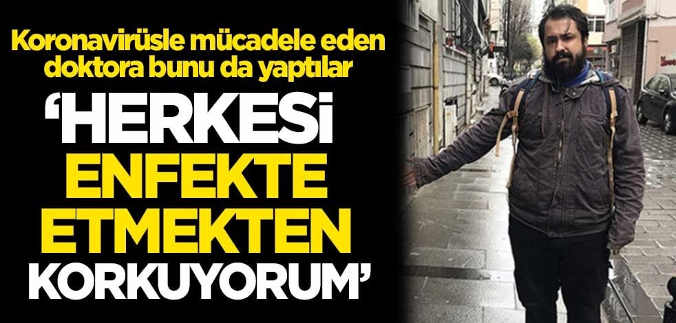 Koronavirüsle mücadele eden doktora bunu da yaptılar