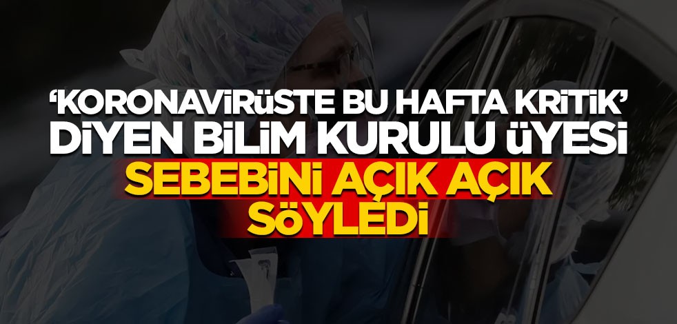 ‘Koronavirüste bu hafta kritik’ diyen Bilim Kurulu üyesi sebebini açık açık söyledi