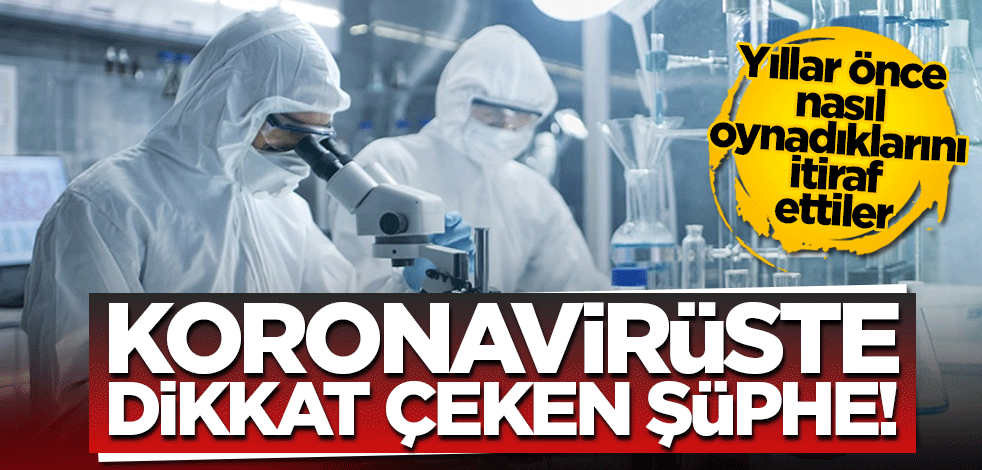 Koronavirüste dikkat çeken şüphe! Virüslerle nasıl oynadıklarını gururla anlattılar
