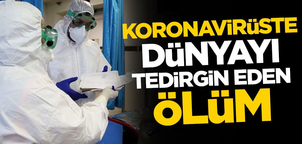 Koronavirüste dünyayı tedirgin eden ölüm