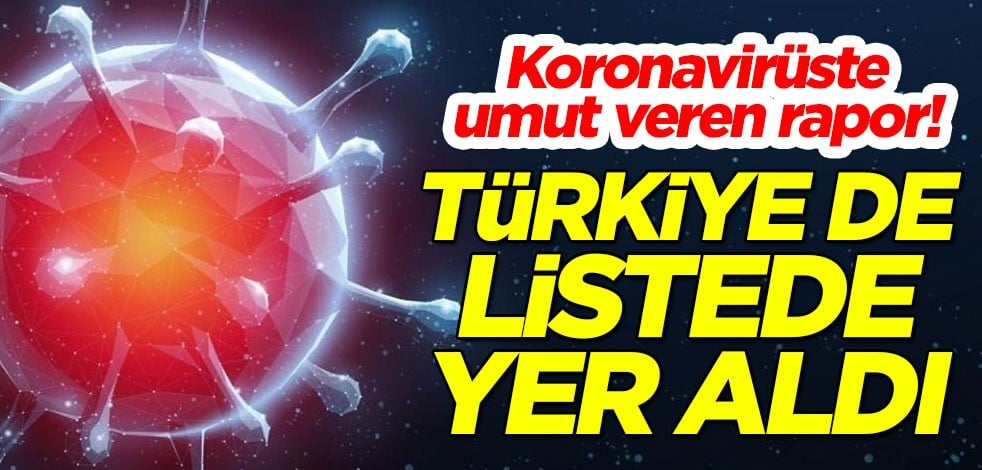 Koronavirüste umut veren rapor! Türkiye de listede yer aldı