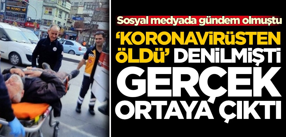 'Koronavirüsten öldü' denilmişti! Gerçek ortaya çıktı