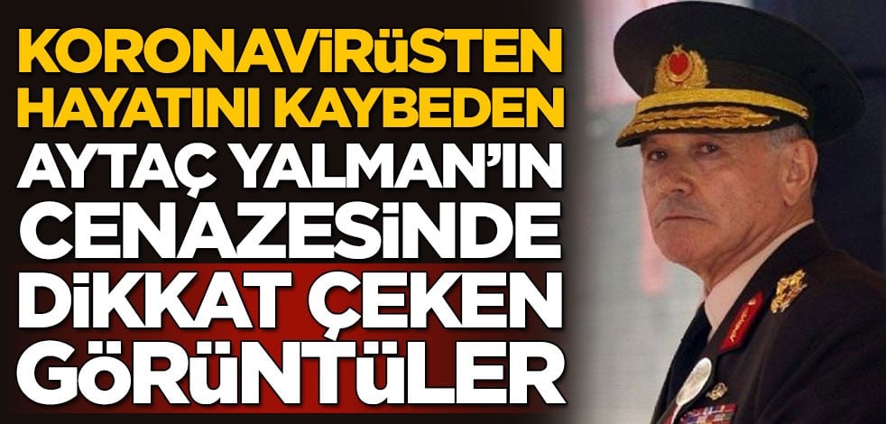 'Koronavirüsten ölen Aytaç Yalman'ın cenazesinde dikkat çeken görüntüler' iddiası