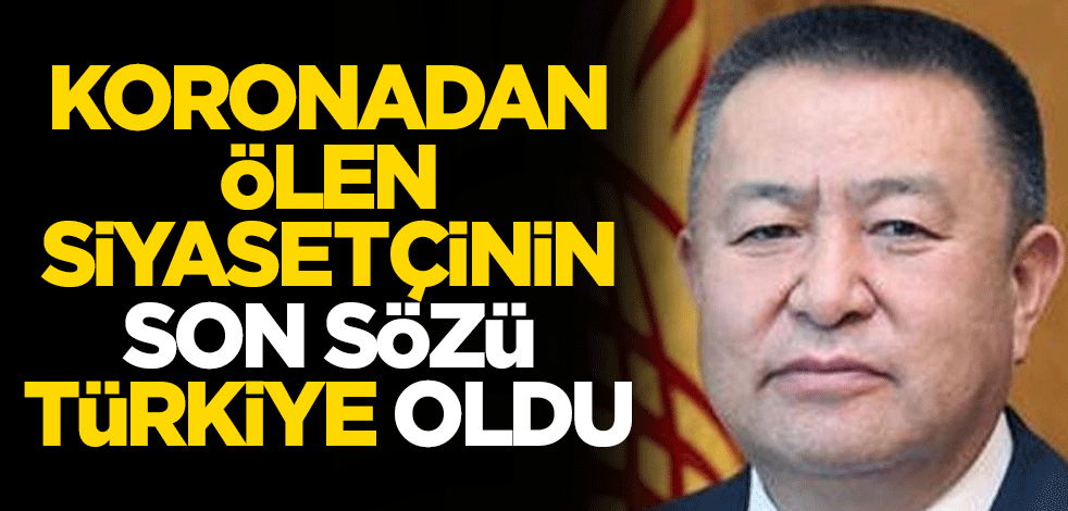 Koronavirüsten ölen Kırgız siyasetçinin son sözü Türkiye oldu