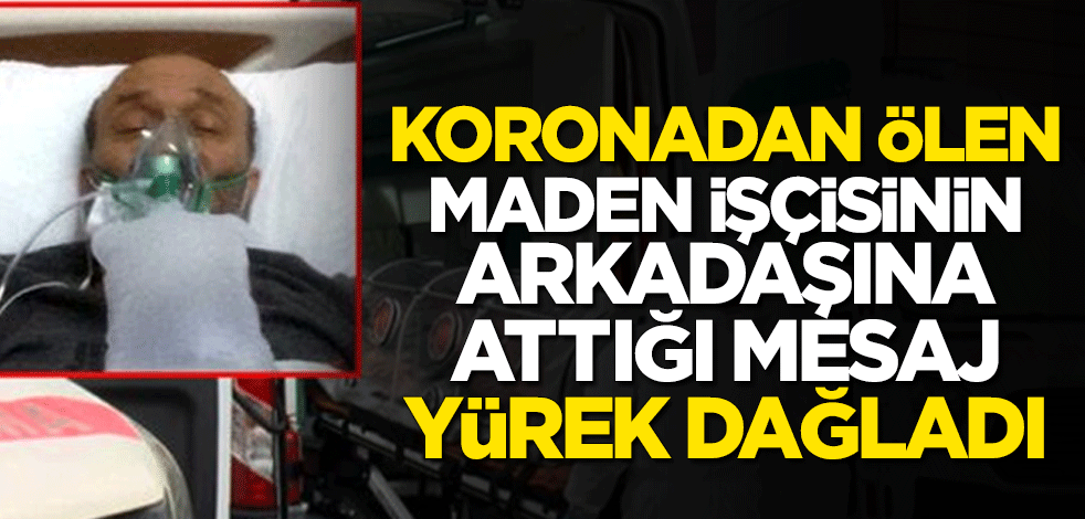 Koronavirüsten ölen maden işçisinin arkadaşına attığı mesaj yürek dağladı