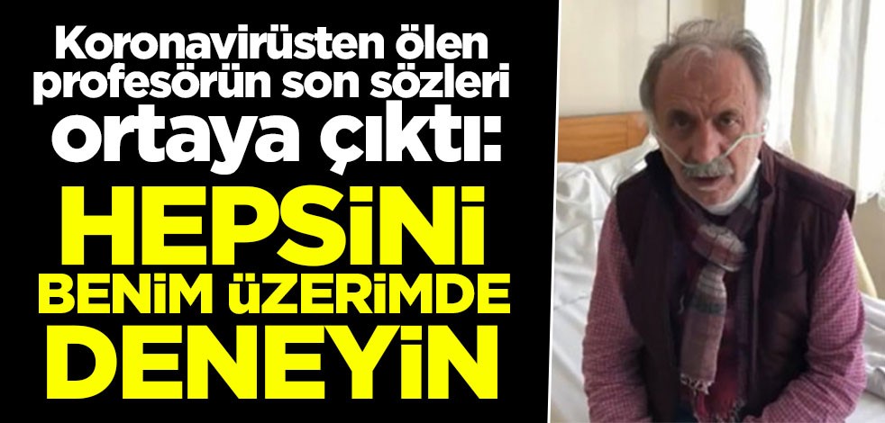 Koronavirüsten ölen profesör Cemil Taşcıoğlu'nun son sözleri ortaya çıktı: Hepsini benim üzerimde deneyin