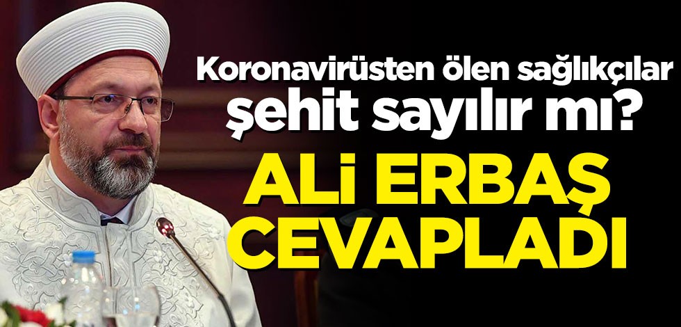Koronavirüsten ölen sağlıkçılar şehit sayılır mı? Ali Erbaş cevapladı