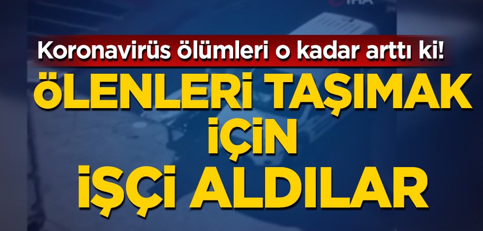 Koronavirüsten ölenleri taşımak için kadro açtılar