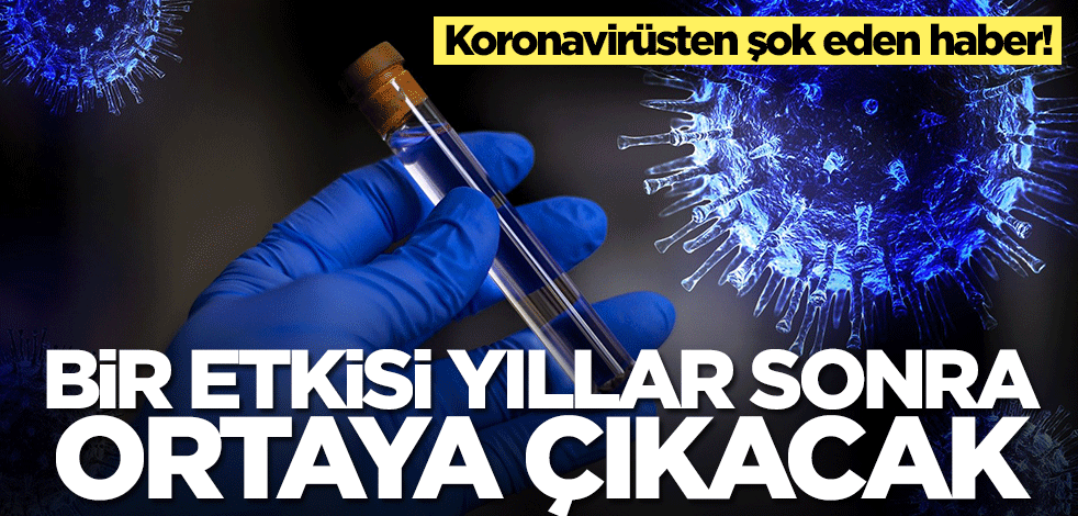 Koronavirüsten şok eden haber! Bir etkisi yıllar sonra ortaya çıkacak