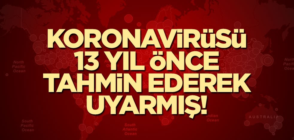Koronavirüsü 13 yıl önce tahmin ederek uyarmış