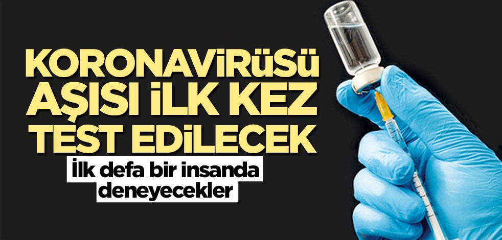 Koronavirüsü aşısı ilk kez test edilecek