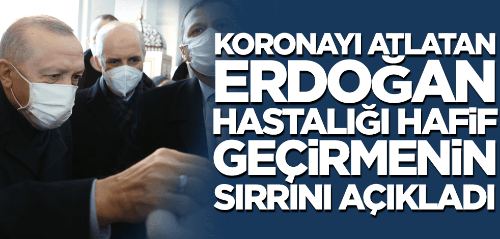 Koronavirüsü atlatan Cumhurbaşkanı Erdoğan hastalığı hafif geçirmenin sırrını açıkladı!