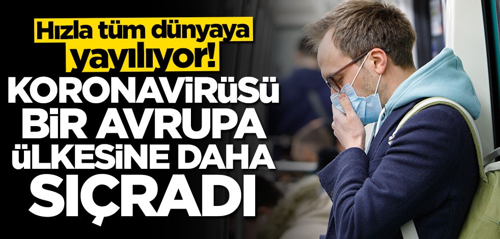 Koronavirüsü bir Avrupa ülkesine daha sıçradı