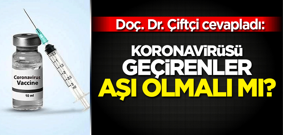 Koronavirüsü geçirenler aşı olmalı mı?