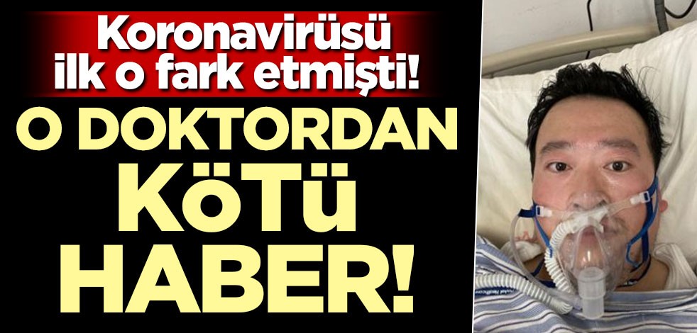 Koronavirüsü ilk o fark etmişti! O doktordan kötü haber
