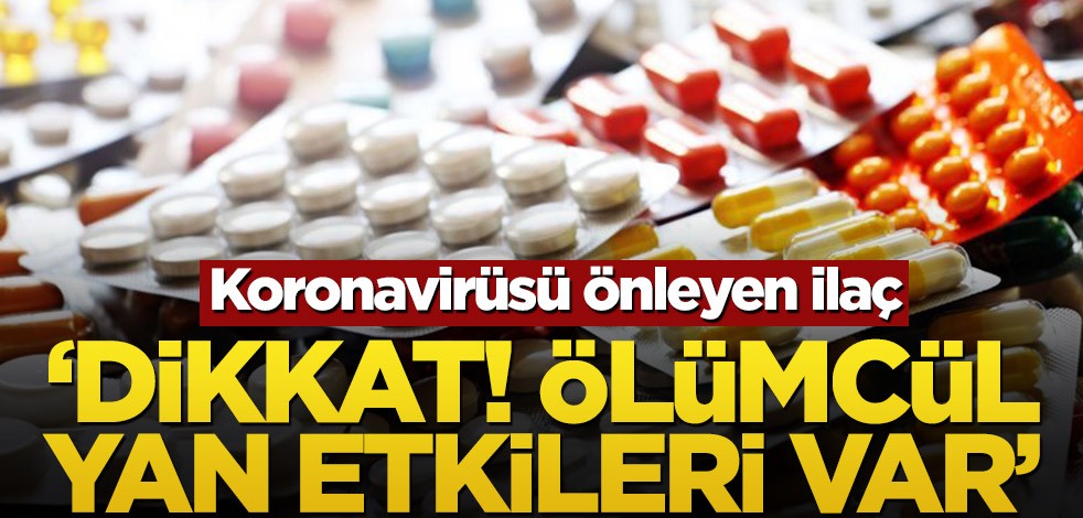 Koronavirüsü önleyen ilaç! ‘Dikkat, ölümcül yan etkileri var’