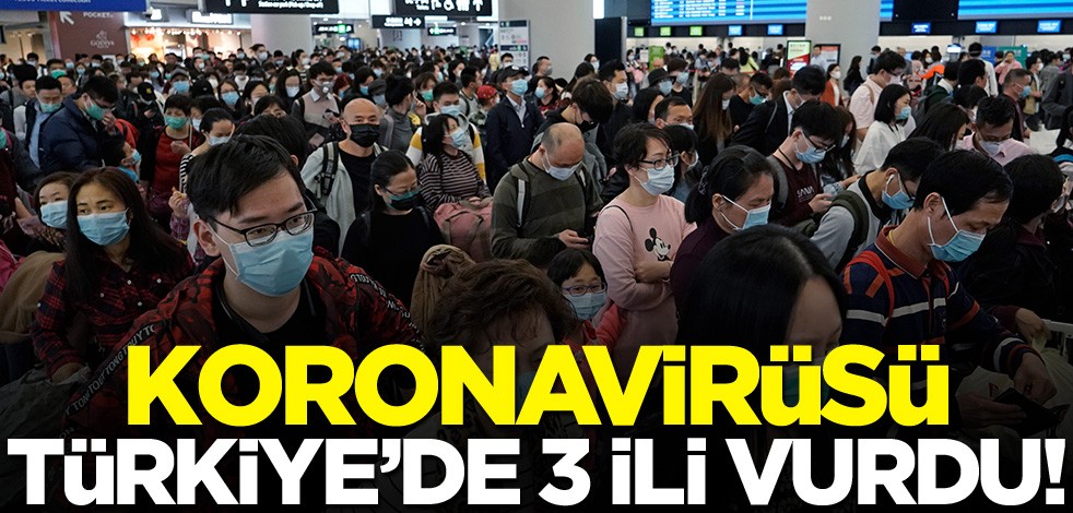 Koronavirüsü Türkiye'de 3 ili vurdu! Uçuşlar yarın durdurulacak