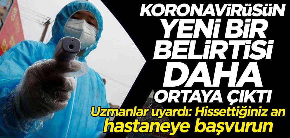 Koronavirüsün bir belirtisi daha ortaya çıktı! Uzmanlar uyardı: Hissettiğiniz an hastaneye başvurun