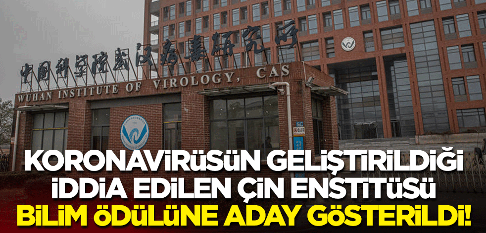 Koronavirüsün geliştirildiği iddia edilen Çin enstitüsü, bilim ödülüne aday gösterildi!
