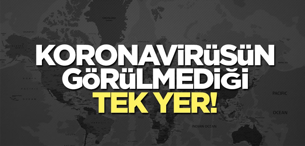 Dünya üzerinde koronavirüsün görülmediği tek yer!