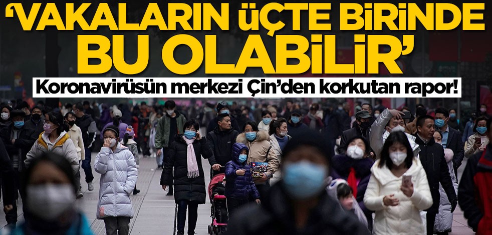 Koronavirüsün merkezi Çin’den korkutan rapor: Vakaların üçte birinde bu olabilir