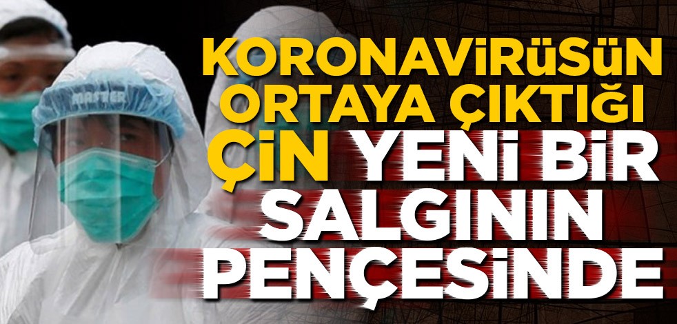 Koronavirüsün ortaya çıktığı Çin, yeni bir salgının pençesinde