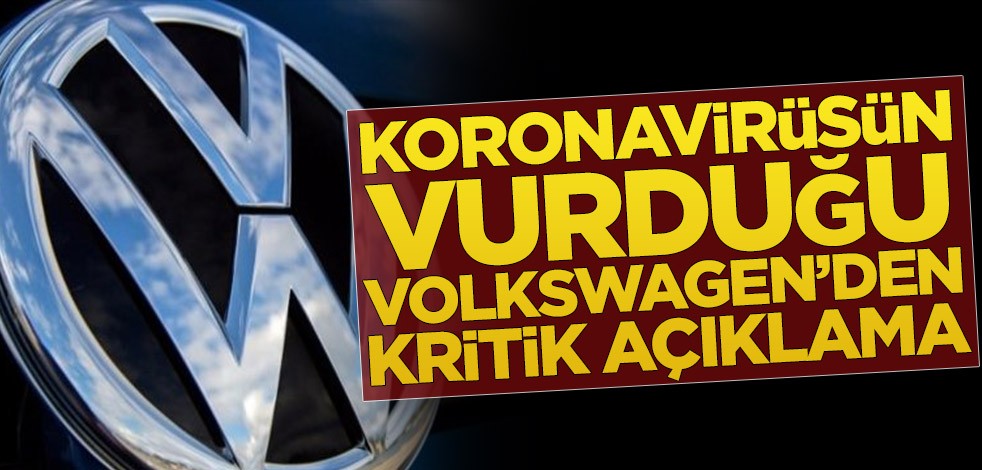 Koronavirüsün vurduğu Volkswagen’den kritik açıklama